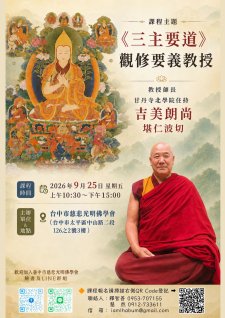 9/25.<《三主要道》觀修要義教授 | 教授師長：甘丹寺北學院住持 吉美朗尚 堪仁波切>臺中市慈悲光明佛學會
